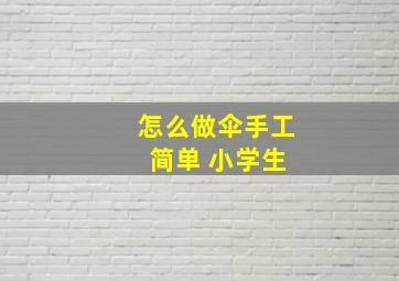 怎么做伞手工 简单 小学生